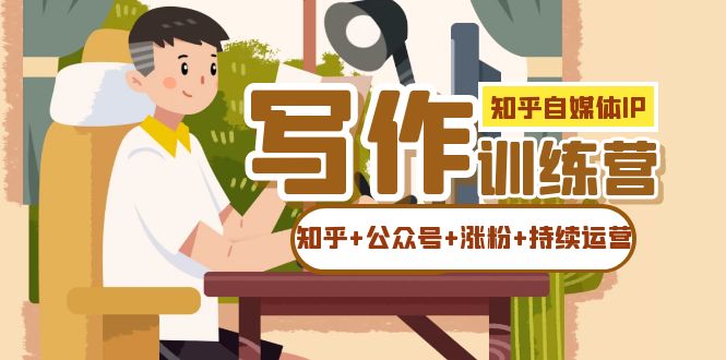 图片[1]-知乎-自媒体IP写作实操训练营：如何做知乎+公众号+涨粉+持续运营！-链启库 lianqiku.com